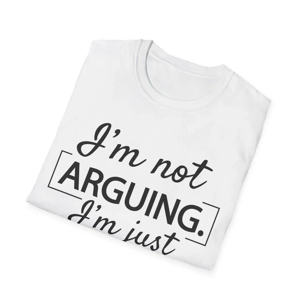 Funny Humour Unisex Tee- I'm Not Arguing T-Shirt 10705145344476995731-2048-_10