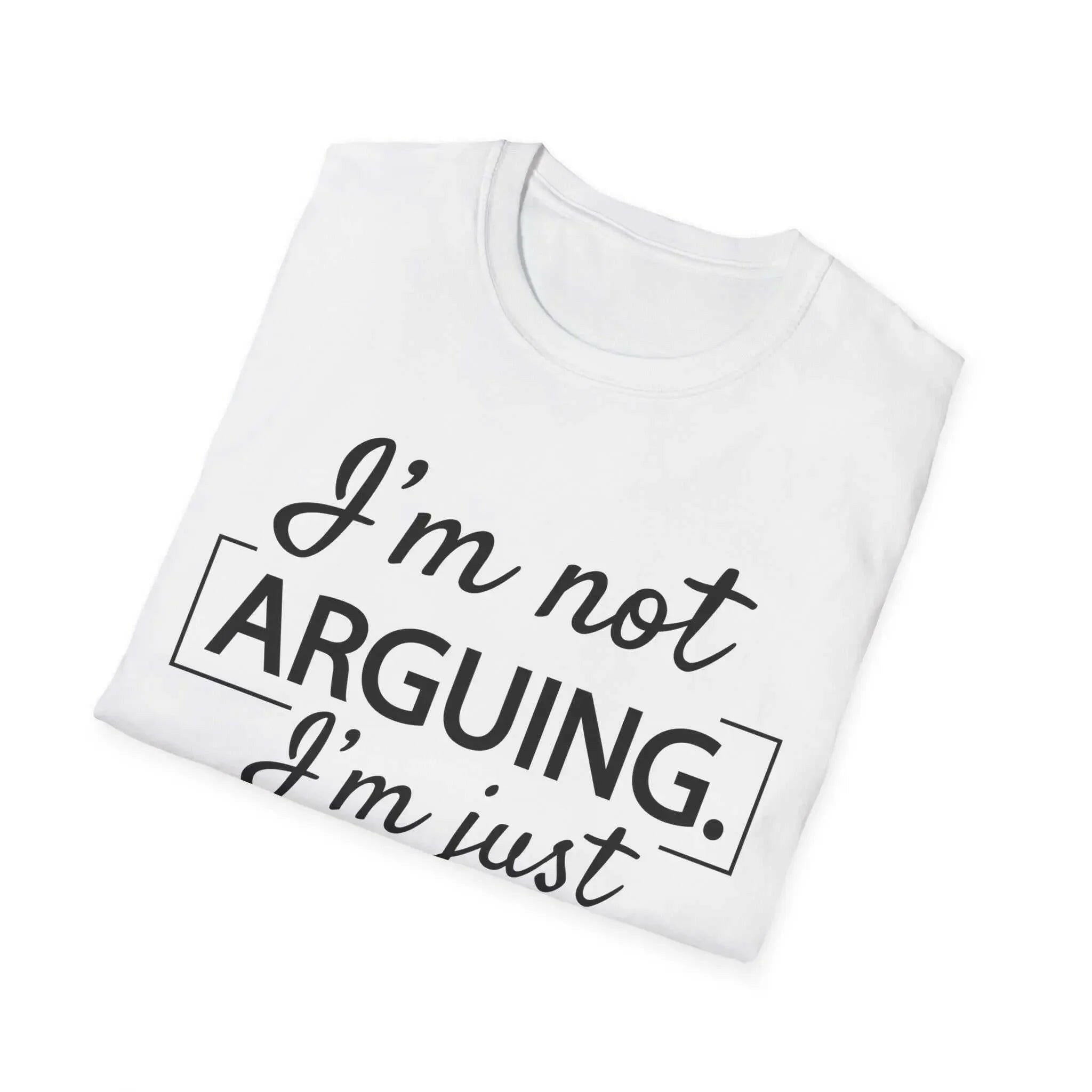 Funny Humour Unisex Tee- I'm Not Arguing T-Shirt 10705145344476995731-2048-_10