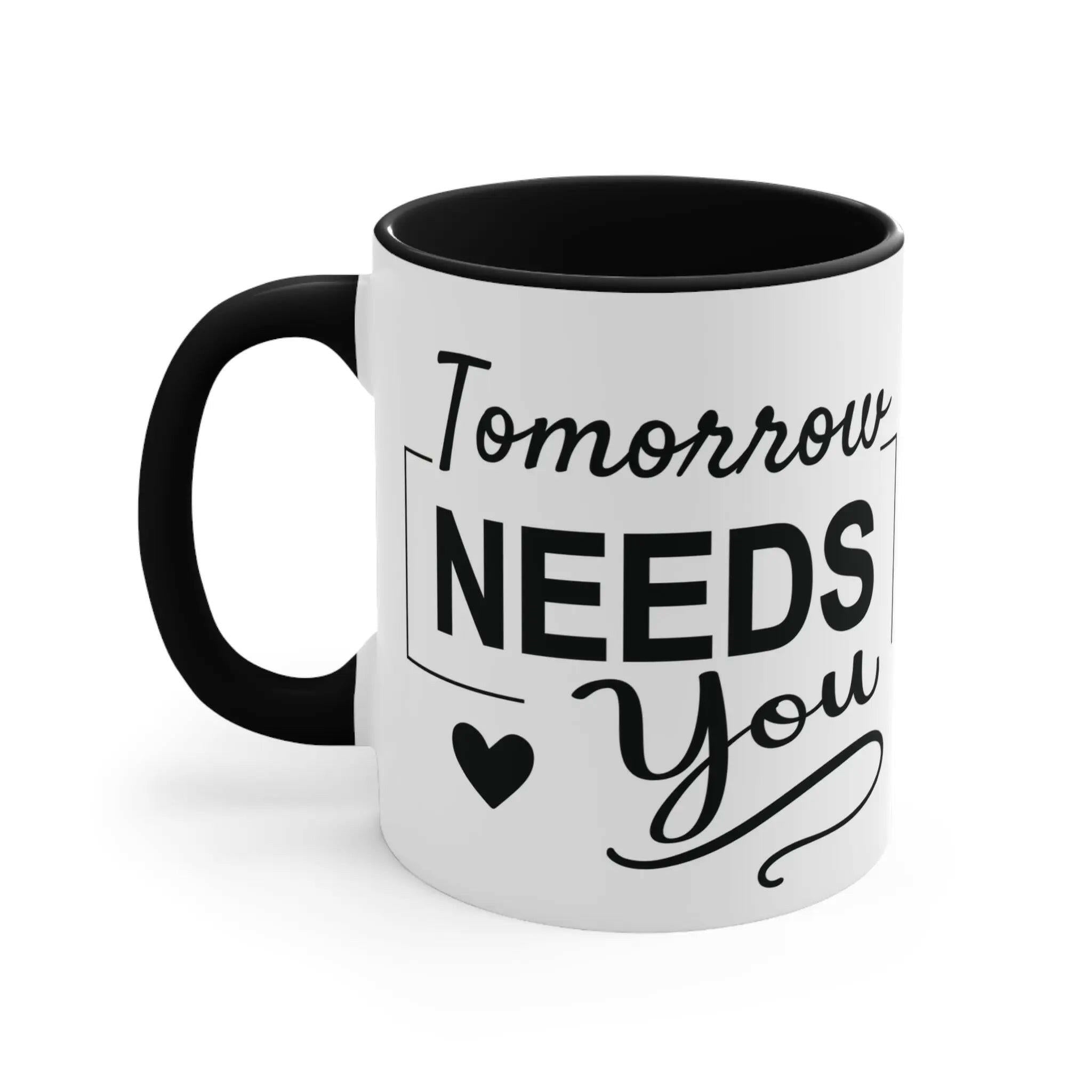 Tomorrow needs you Inspirational Coffee Mug 11oz Mug 10783403105381402538_2048