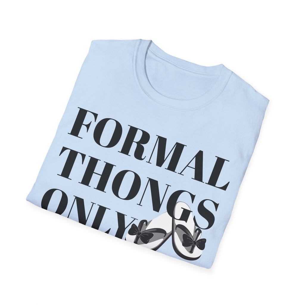 Formal Thongs Only T-Shirt, Unisex Graphic Tee, Quirky Humour Shirt, Casual Wear, Ideal Gift for Friends, Fun Party Top