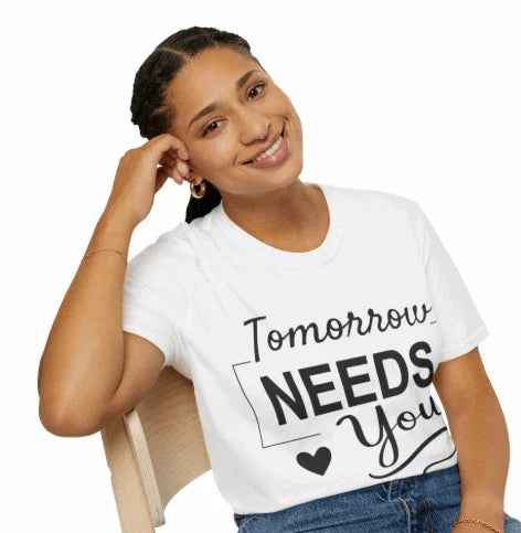 Tomorrow Needs You Inspirational Women's Shirt