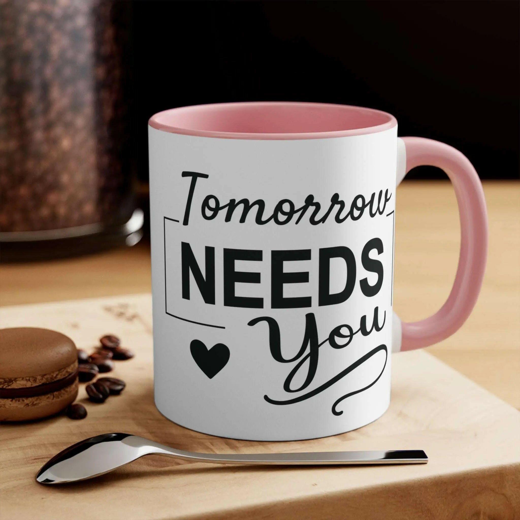 Tomorrow needs you Inspirational Coffee Mug 11oz 11oz Pink Mug 2899037603484164272-2048-_2