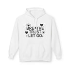 Breathe Trust Let Go Fleece Hoodie - Cozy Motivational Sweatshirt for Mindfulness, Self-Care, Gift for Her, Relaxation Wear - Faith2Print